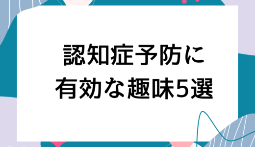 「認知症予防に有効な趣味5選」楽しく認知症を予防する趣味を解説